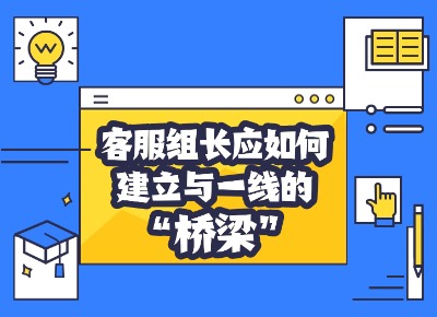 客服班组长应如何建立与一线的“桥梁”